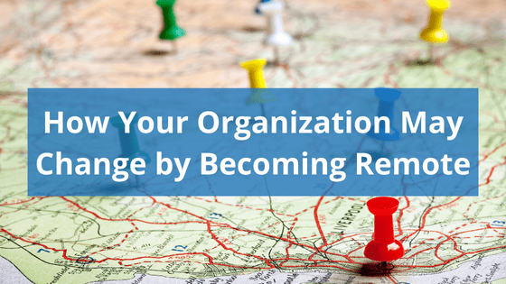 image of map with pins with text overlay reading "how your organization may change by becoming remote"