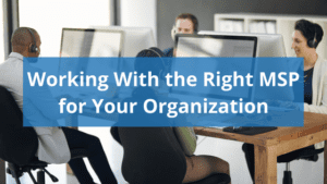 open office space with four people working with text overlay reading "working with the right MSP for your organization