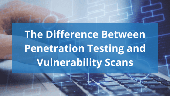 background image of hand typing on laptop keyboard with text overlay reading "the difference between penetration testing and vulnerability scans"
