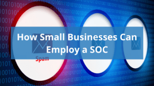 background image with email symbols, one highlighted in red marked "spam". Text overlay reading "how small businesses can employ a SOC"